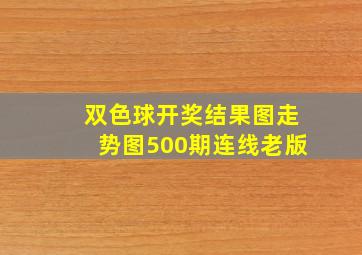 双色球开奖结果图走势图500期连线老版