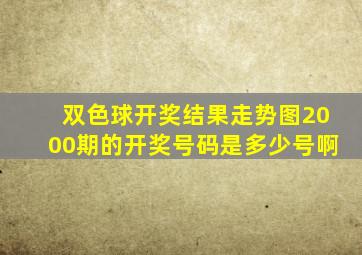 双色球开奖结果走势图2000期的开奖号码是多少号啊