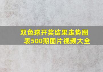 双色球开奖结果走势图表500期图片视频大全