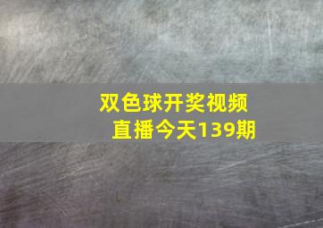 双色球开奖视频直播今天139期