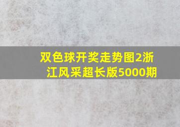 双色球开奖走势图2浙江风采超长版5000期