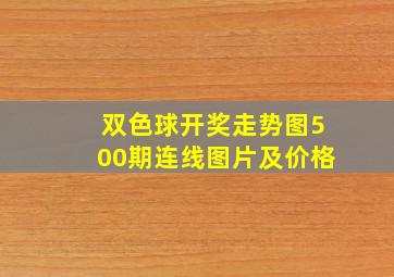 双色球开奖走势图500期连线图片及价格