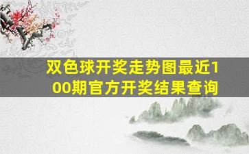 双色球开奖走势图最近100期官方开奖结果查询