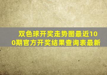 双色球开奖走势图最近100期官方开奖结果查询表最新