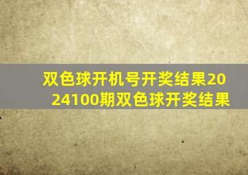 双色球开机号开奖结果2024100期双色球开奖结果