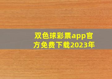 双色球彩票app官方免费下载2023年