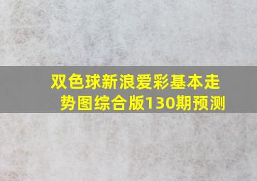 双色球新浪爱彩基本走势图综合版130期预测