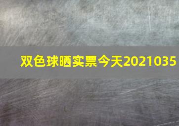 双色球晒实票今天2021035