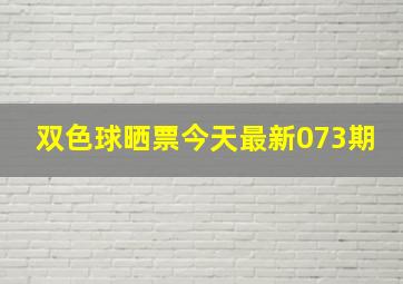 双色球晒票今天最新073期