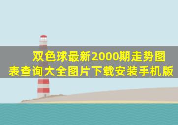 双色球最新2000期走势图表查询大全图片下载安装手机版