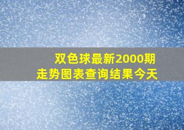 双色球最新2000期走势图表查询结果今天