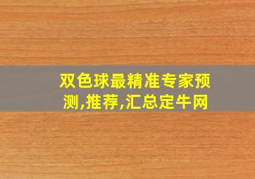 双色球最精准专家预测,推荐,汇总定牛网