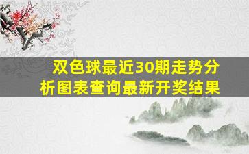 双色球最近30期走势分析图表查询最新开奖结果