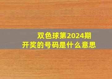 双色球第2024期开奖的号码是什么意思