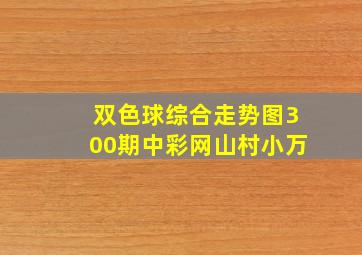 双色球综合走势图300期中彩网山村小万