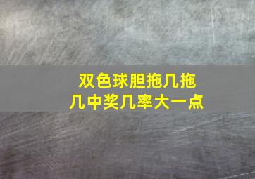 双色球胆拖几拖几中奖几率大一点