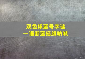 双色球蓝号字谜一语断蓝摇旗呐喊