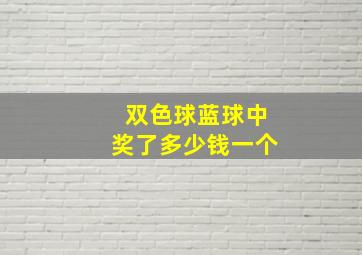 双色球蓝球中奖了多少钱一个