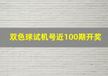 双色球试机号近100期开奖