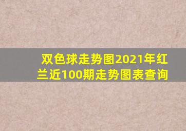 双色球走势图2021年红兰近100期走势图表查询