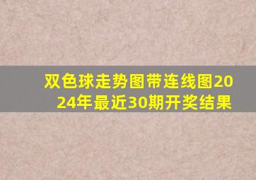 双色球走势图带连线图2024年最近30期开奖结果