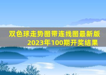 双色球走势图带连线图最新版2023年100期开奖结果