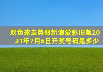 双色球走势图新浪爱彩旧版2021年7月6日开奖号码是多少