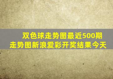 双色球走势图最近500期走势图新浪爱彩开奖结果今天