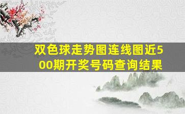 双色球走势图连线图近500期开奖号码查询结果