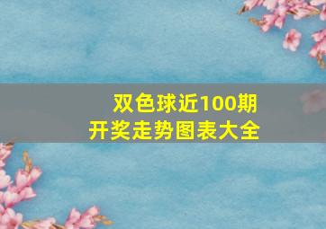 双色球近100期开奖走势图表大全