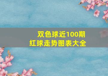 双色球近100期红球走势图表大全