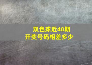 双色球近40期开奖号码相差多少