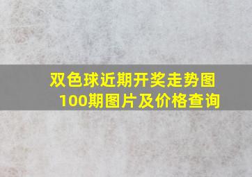 双色球近期开奖走势图100期图片及价格查询