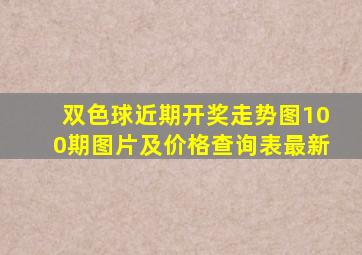 双色球近期开奖走势图100期图片及价格查询表最新