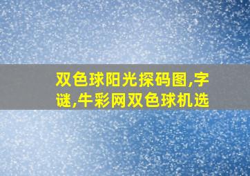 双色球阳光探码图,字谜,牛彩网双色球机选