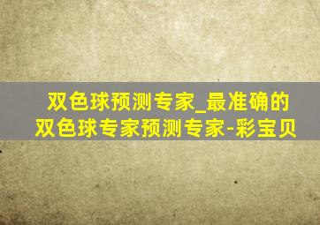 双色球预测专家_最准确的双色球专家预测专家-彩宝贝