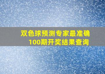 双色球预测专家最准确100期开奖结果查询