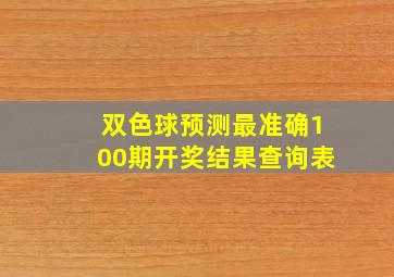 双色球预测最准确100期开奖结果查询表