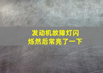 发动机故障灯闪烁然后常亮了一下