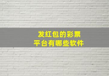 发红包的彩票平台有哪些软件