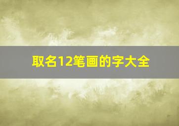 取名12笔画的字大全