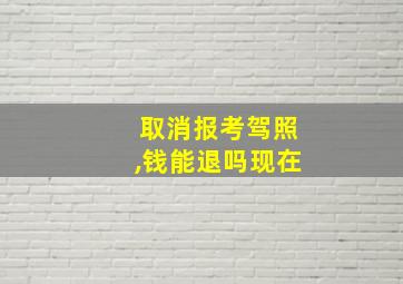 取消报考驾照,钱能退吗现在