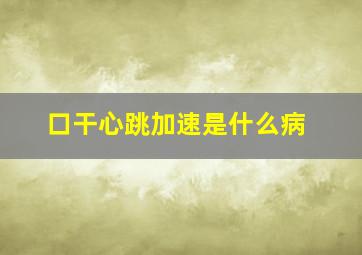 口干心跳加速是什么病