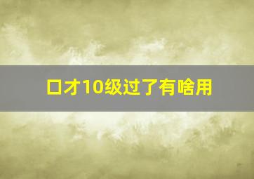 口才10级过了有啥用