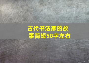 古代书法家的故事简短50字左右