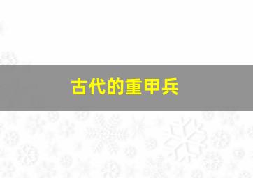 古代的重甲兵