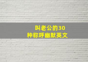 叫老公的30种称呼幽默英文