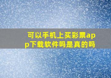 可以手机上买彩票app下载软件吗是真的吗