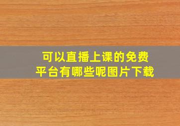 可以直播上课的免费平台有哪些呢图片下载