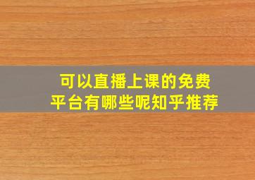 可以直播上课的免费平台有哪些呢知乎推荐